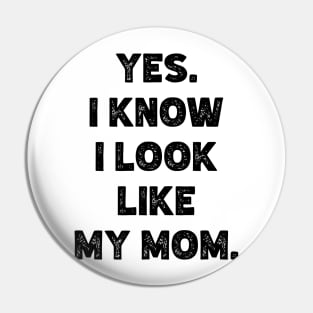 Yes. I Know I Look  Like  My Mom. v2 Pin