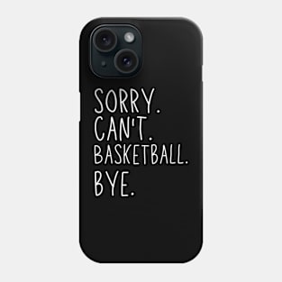 Sorry Can't Basketball Bye Basketball Life Funny Basketball Gift Basketball Phone Case