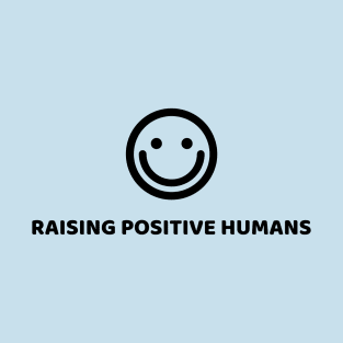 RAISING POSITIVE HUMANS T-Shirt