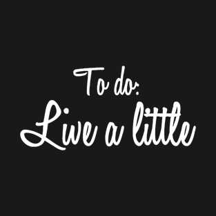 To do: Live a little T-Shirt