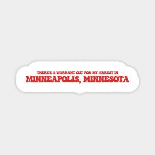 There's a warrant out for my arrest in Minneapolis, Minnesota Magnet