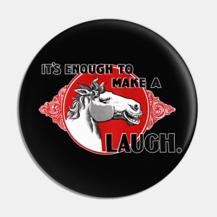 It's Enough to make a Horse Laugh Pin