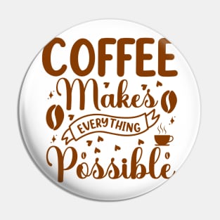 Coffee Makes Everything Possible Pin