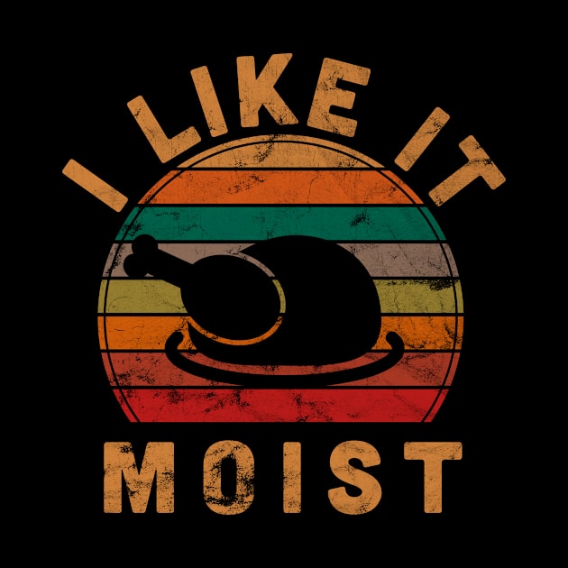 I Like It Moist Thanksgiving Costume Turkey Day Gift Leg Day by rhondamoller87