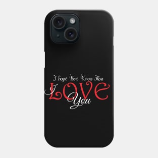 I hope You Know How Much I LOVE You :Happy Valentines Day Phone Case