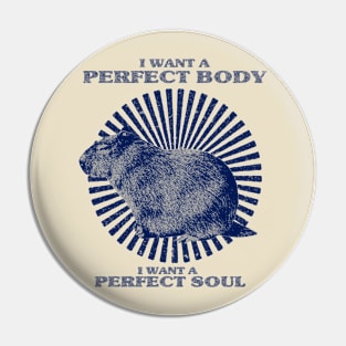 Funny Capybara Meme, Capybara i want a perfect body i want a perfect soul Shirt Pin