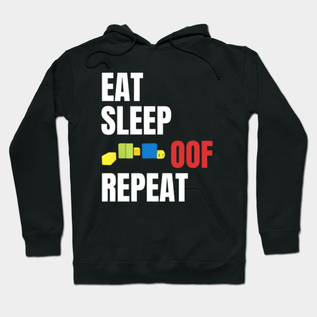 Roblox Oof Eat Sleep Oof Repeat Roblox Hoodie Teepublic - eat sleep game repeat t shirt roblox