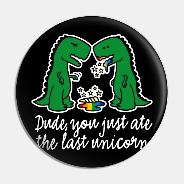 Dude you just ate the last unicorn funny T-Rex (light design) Pin by LaundryFactory