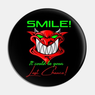 SMILE, IT COULD BE YOUR LAST CHANCE Pin