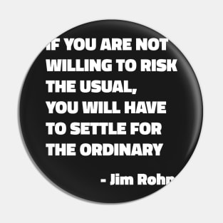 If You Are Not Willing To Risk The Usual, You Will Have To Settle For The Ordinary - Jim Rohn Pin