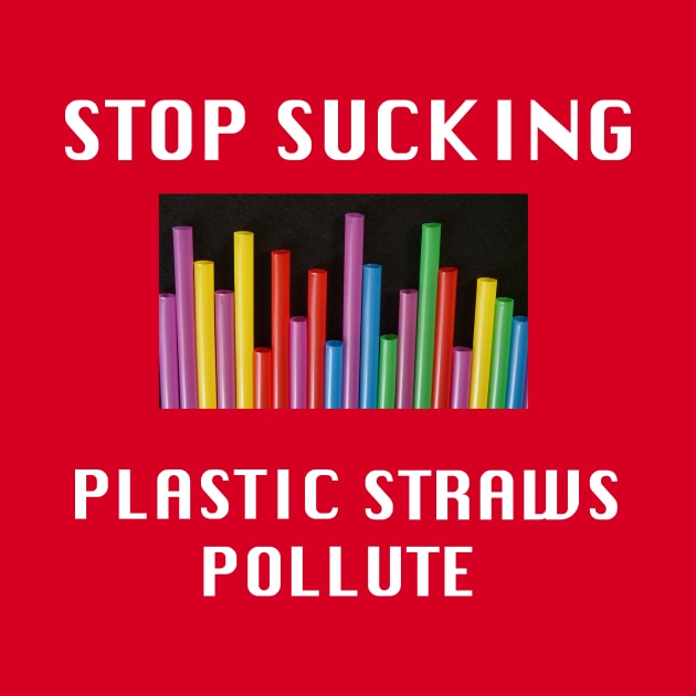 Stop Sucking, Plastic Straws Pollute by BlueDolphinStudios