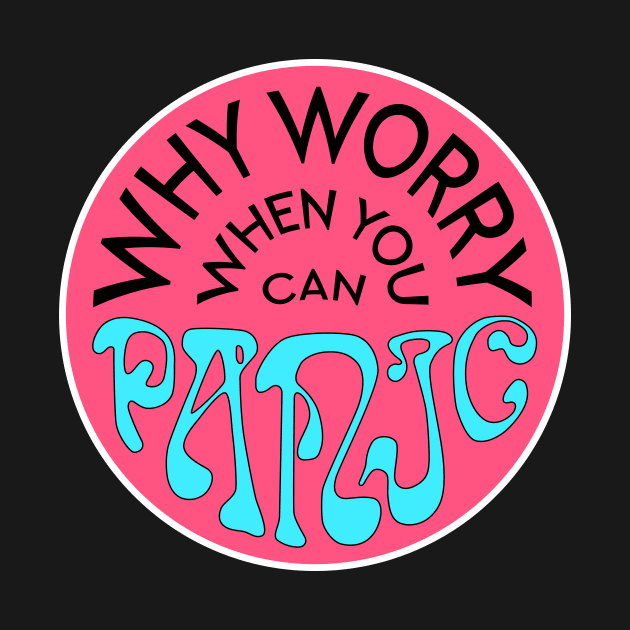 Why Worry When You Can Panic - Pink by Dusty Daze