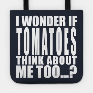 i wonder if tomatoes think about me too Tote