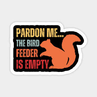 pardon me the bird feeder is empty funny squirrel lovers Magnet