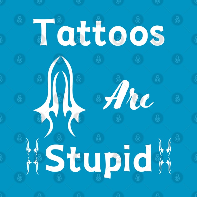 Tattoos are stupid - funny by Syntax Wear