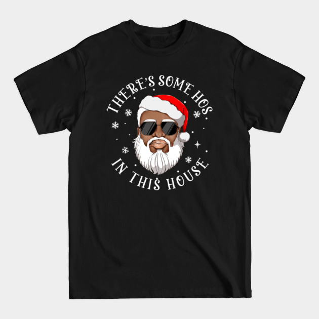 Discover There's Some Hos In This House Funny Christmas Santa Black - Theres Some Hos In This House - T-Shirt