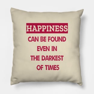 Happiness Can Be Found Even In The Darkest Of Times Pillow