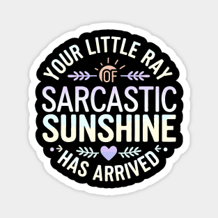 Your Little Ray of Sarcastic Sunshine Has Arrived Magnet