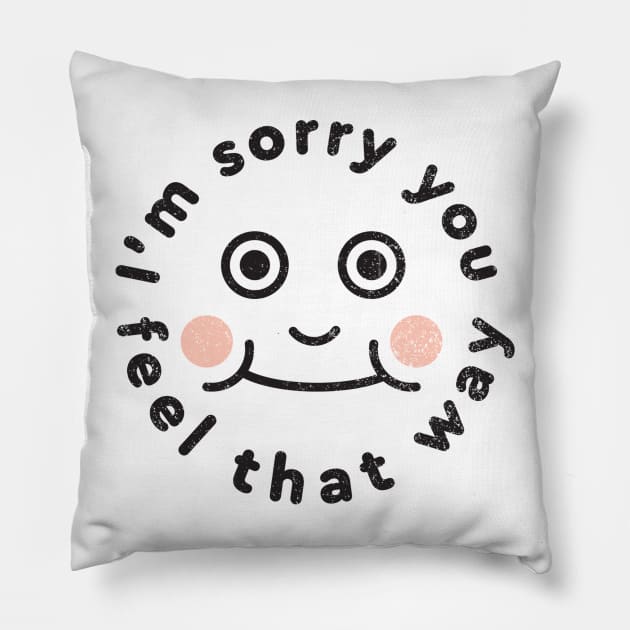 I'm sorry you feel that way Pillow by pikkuraila