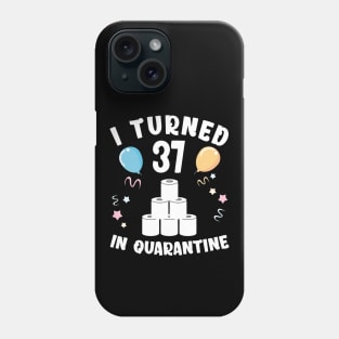 I Turned 37 In Quarantine Phone Case