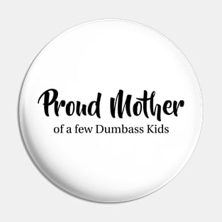 Proud Mother of a few dumbass kids Mothersday gift Pin