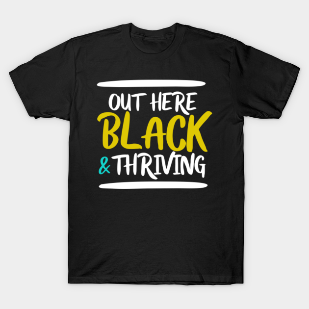 Discover OUT HERE BLACK & THRIVING - Melanin - T-Shirt