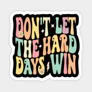 Don't Let The Hard Days Win Magnet