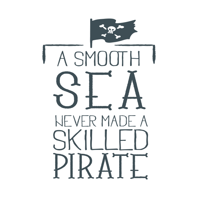 A smooth sea never made a skilled pirate by STARK Printing