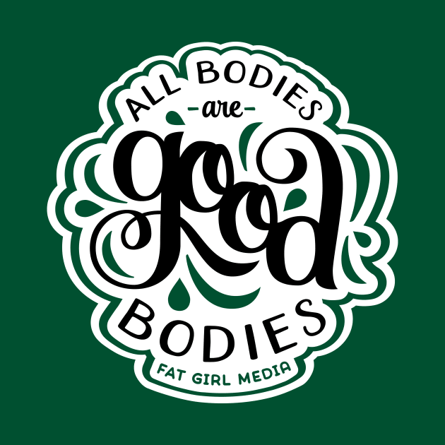 All Bodies are Good Bodies by Fat Girl Media