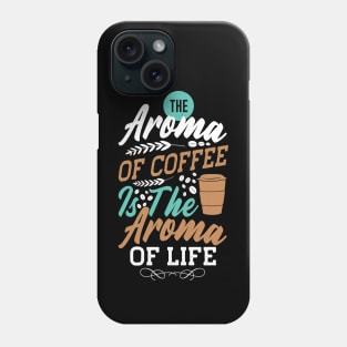 The Aroma of Coffee is the aroma of life Phone Case