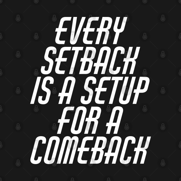 Every Setback Is A Setup For A Comeback by Texevod