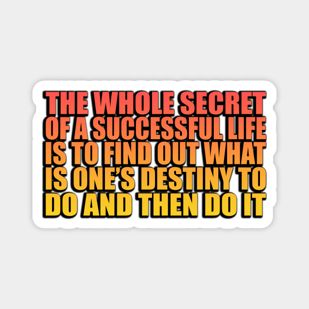 The whole secret of a successful life is to find out what is one’s destiny to do, and then do it Magnet by Geometric Designs