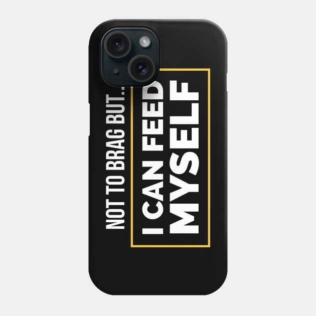 Not to brag but I can Feed myself Phone Case by CookingLove