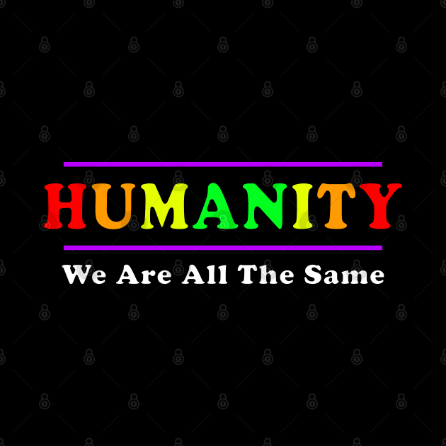 Anti Racism HUMANITY WE ARE ALL THE SAME bold design by ScottyGaaDo