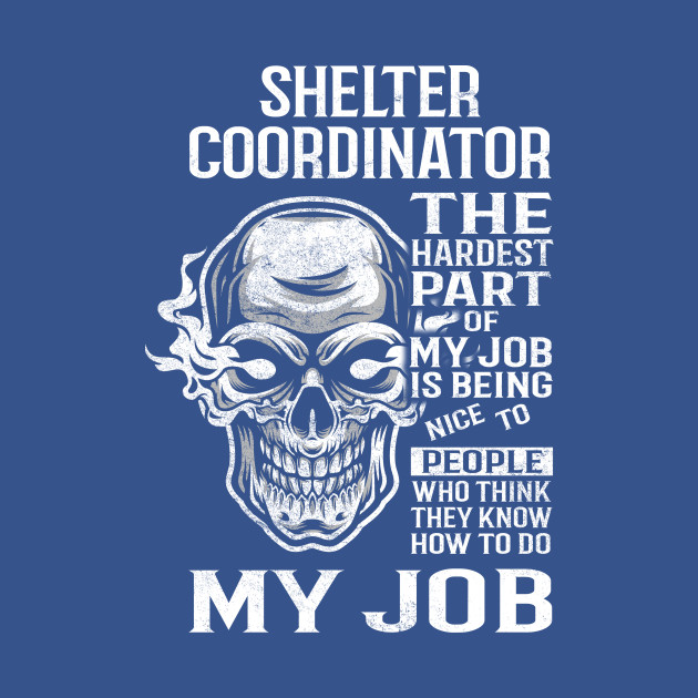 Disover Shelter Coordinator T Shirt - The Hardest Part Gift Item Tee - Shelter Coordinator - T-Shirt