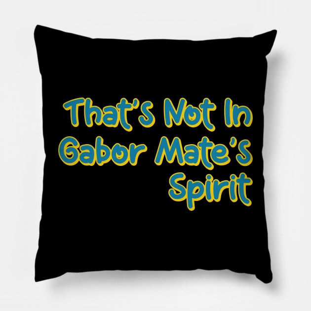 That's Not In Gabor Mate's Spirit Pillow by Scaryzz