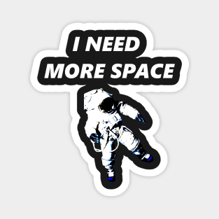 I Need More Space Magnet