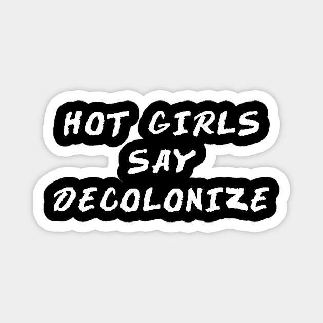 HOT GIRLS SAY DECOLONIZE Magnet by TheCosmicTradingPost