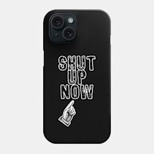 Shut Up Now Phone Case