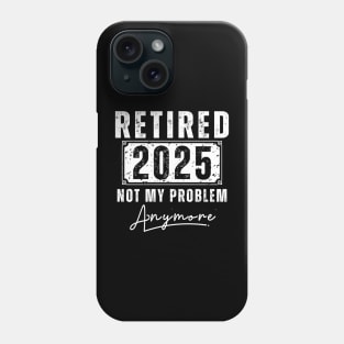 Retirement Gifts retirement quotes,Retired 2025 Not My Problem Anymore Phone Case