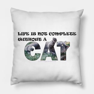 Life is not complete without a cat - grey cat oil painting word art Pillow