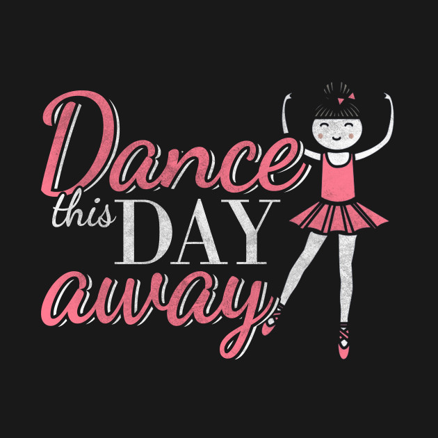 Discover Dance This Day Away - Ballet - T-Shirt