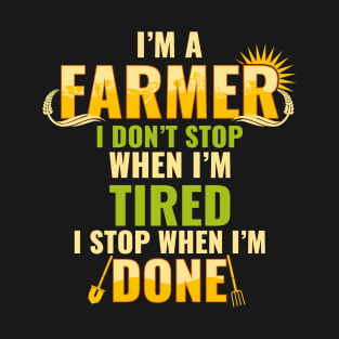 I'm a Farmer I don't stop when I'm Tired T-Shirt