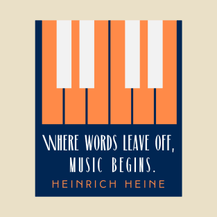 Heinrich Heine quote: Where words leave off, music begins. T-Shirt