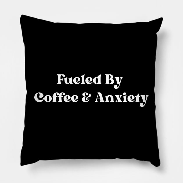 Fueled By Coffee And Anxiety Pillow by HobbyAndArt