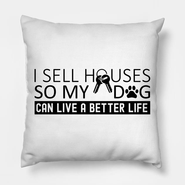 I Sell Houses So My Dog Can Live A better Life Funny Real Estate Agent And Dog Saying Pillow by Nisrine