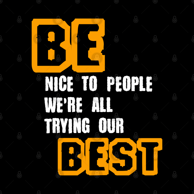 Be Nice to People We're All Trying Our Best in Black & White & Yellow by YourSelf101