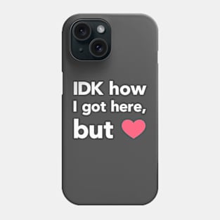 IDK How I Got Here Phone Case