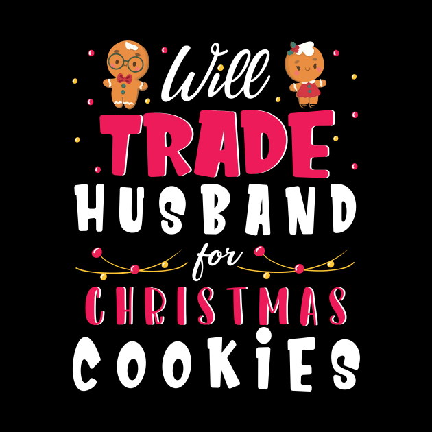 Will Trade Husband For Christmas Cookies Merry Xmas Noel Day by bakhanh123