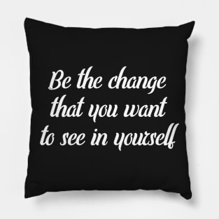 Be Change You Want to See In Yourself Motivational Shirt Pillow